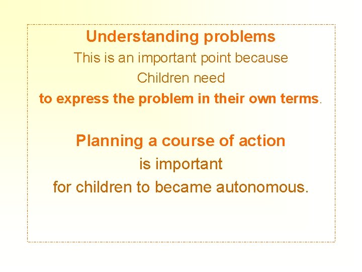 Understanding problems This is an important point because Children need to express the problem