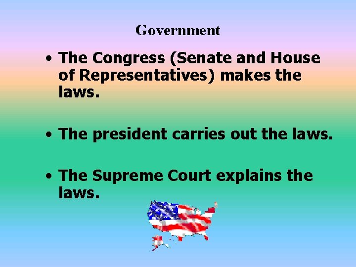 Government • The Congress (Senate and House of Representatives) makes the laws. • The