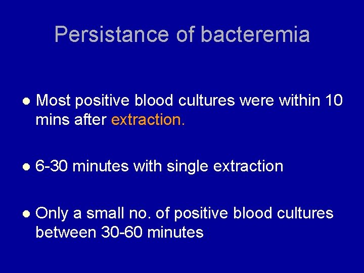 Persistance of bacteremia l Most positive blood cultures were within 10 mins after extraction.