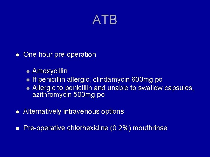 ATB l One hour pre-operation l l l Amoxycillin If penicillin allergic, clindamycin 600