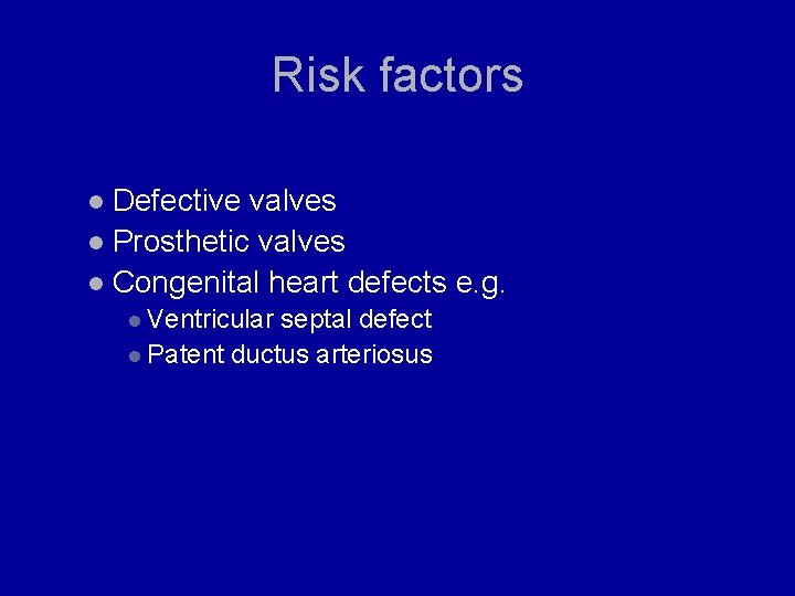 Risk factors l Defective valves l Prosthetic valves l Congenital heart defects e. g.