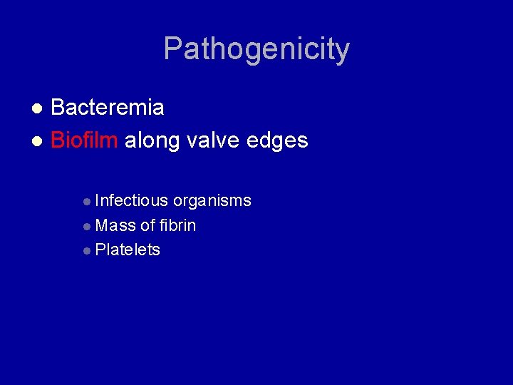 Pathogenicity Bacteremia l Biofilm along valve edges l l Infectious organisms l Mass of