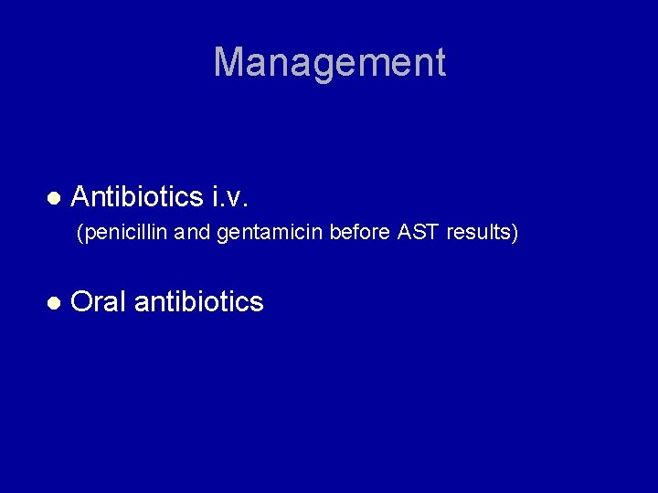 Management l Antibiotics i. v. (penicillin and gentamicin before AST results) l Oral antibiotics
