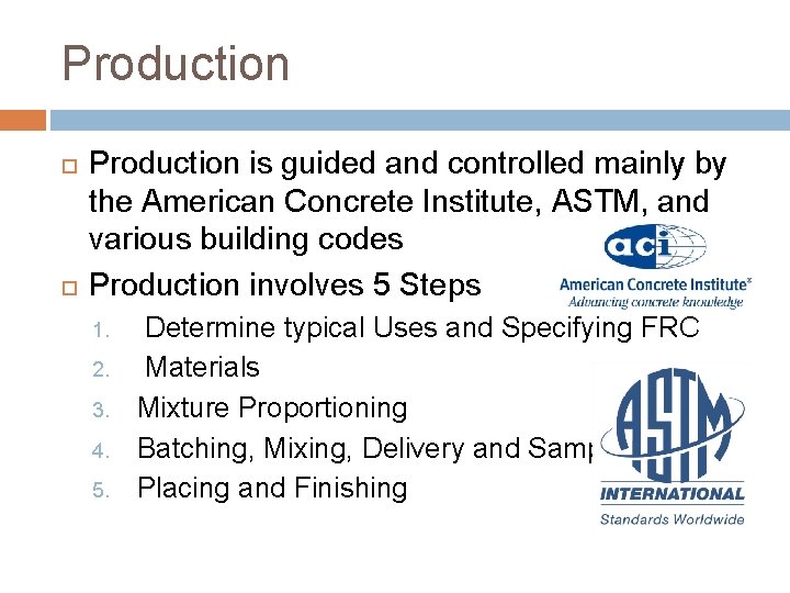 Production is guided and controlled mainly by the American Concrete Institute, ASTM, and various