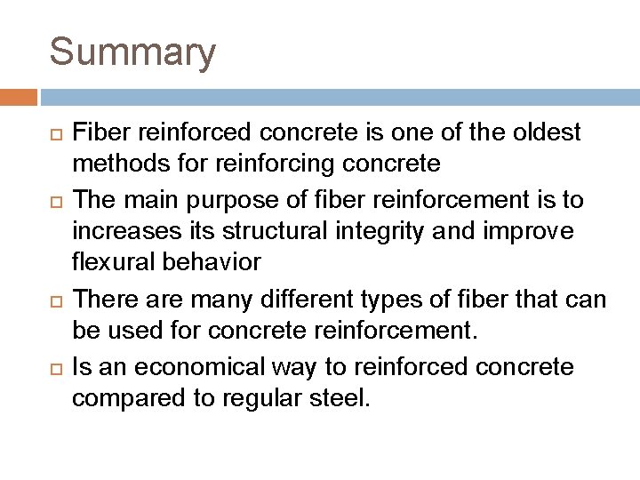 Summary Fiber reinforced concrete is one of the oldest methods for reinforcing concrete The