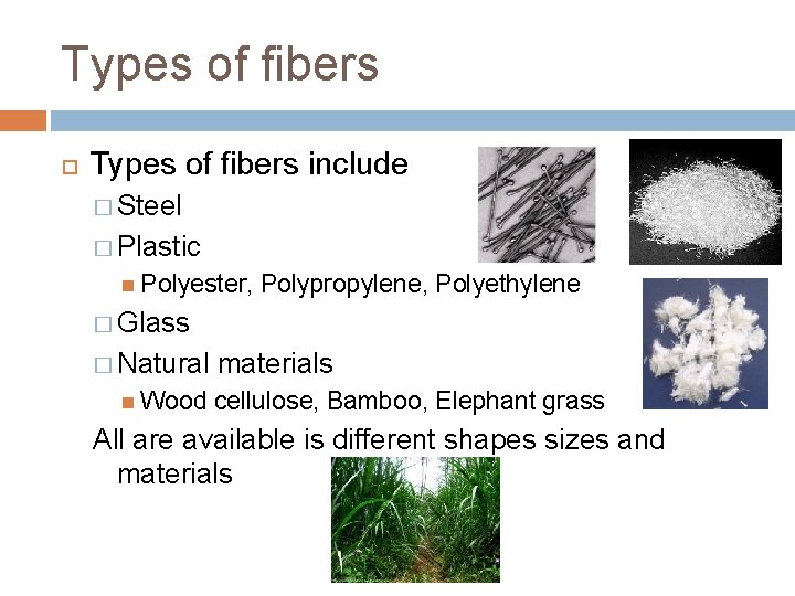 Types of fibers include � Steel � Plastic Polyester, Polypropylene, Polyethylene � Glass �