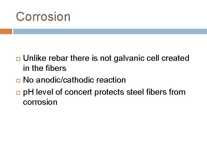 Corrosion Unlike rebar there is not galvanic cell created in the fibers No anodic/cathodic