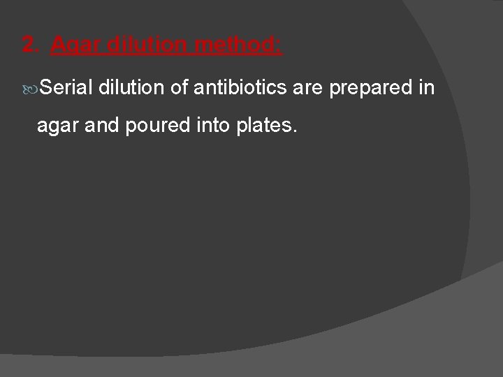 2. Agar dilution method: Serial dilution of antibiotics are prepared in agar and poured