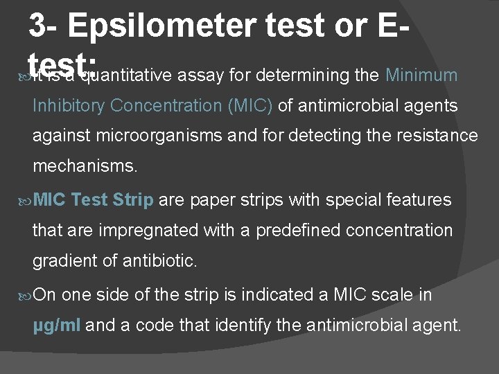 3 - Epsilometer test or E test: It is a quantitative assay for determining