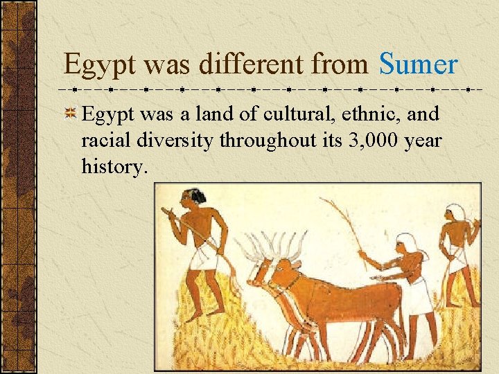 Egypt was different from Sumer Egypt was a land of cultural, ethnic, and racial