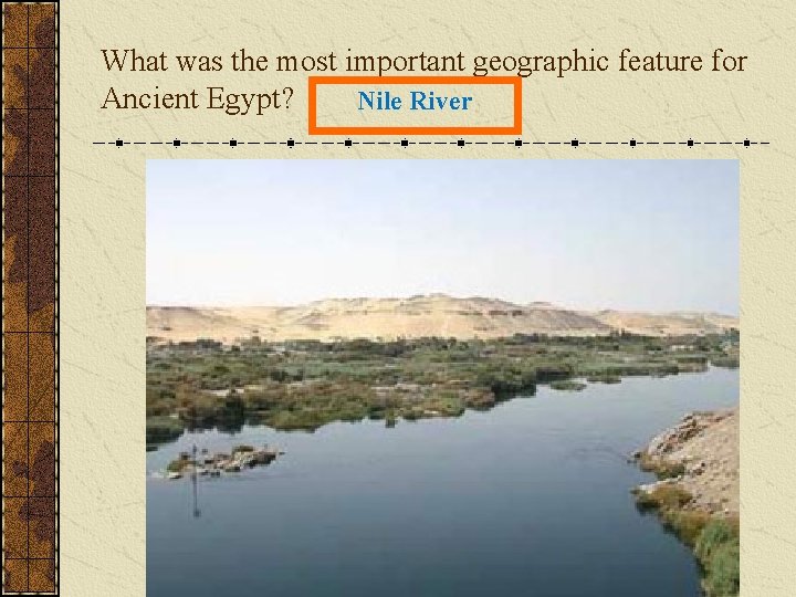 What was the most important geographic feature for Ancient Egypt? Nile River 