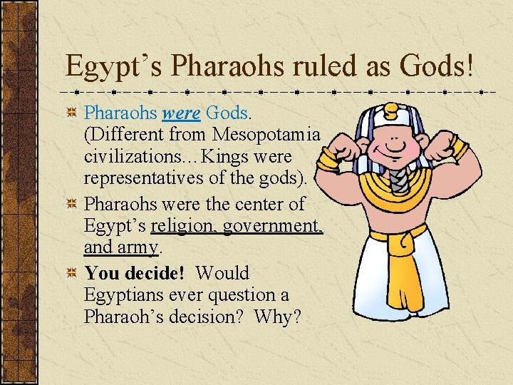 Egypt’s Pharaohs ruled as Gods! Pharaohs were Gods. (Different from Mesopotamia civilizations…Kings were representatives