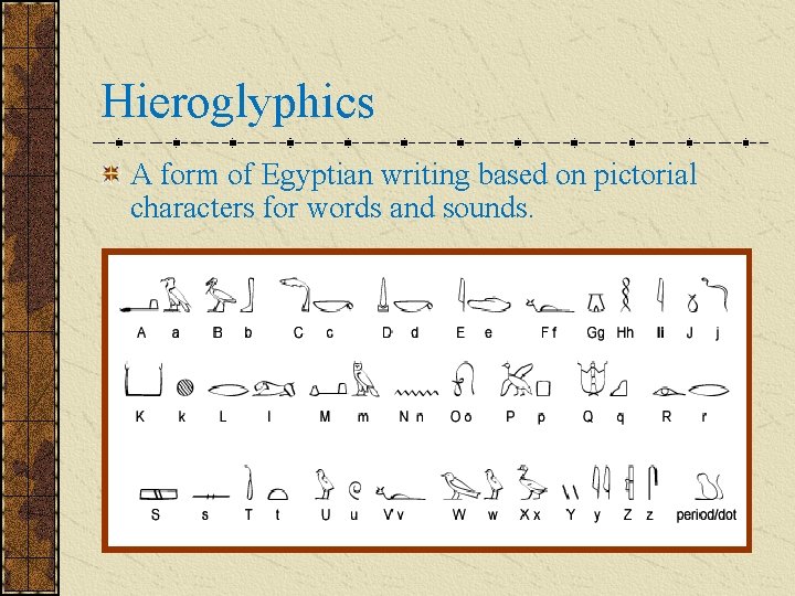 Hieroglyphics A form of Egyptian writing based on pictorial characters for words and sounds.