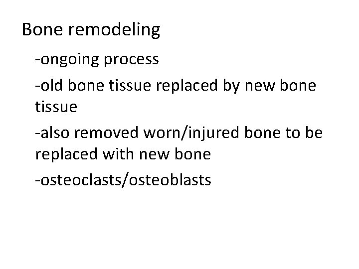 Bone remodeling -ongoing process -old bone tissue replaced by new bone tissue -also removed