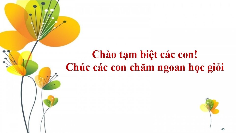 Chào tạm biệt các con! Chúc các con chăm ngoan học giỏi 23 