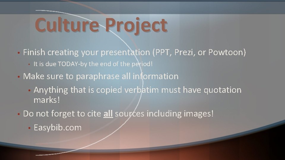 Culture Project • Finish creating your presentation (PPT, Prezi, or Powtoon) • • •