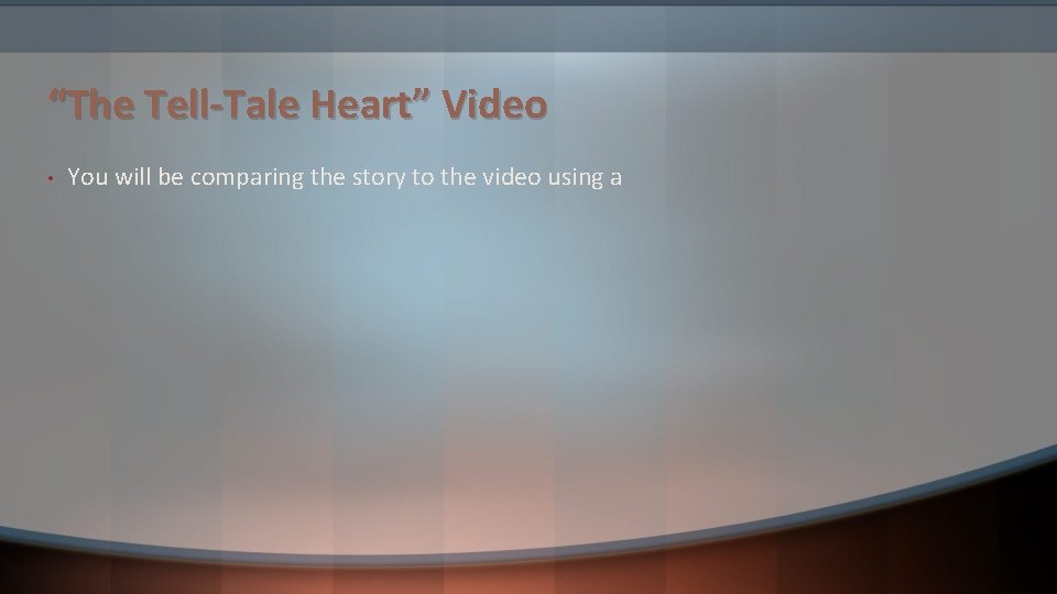 “The Tell-Tale Heart” Video • You will be comparing the story to the video