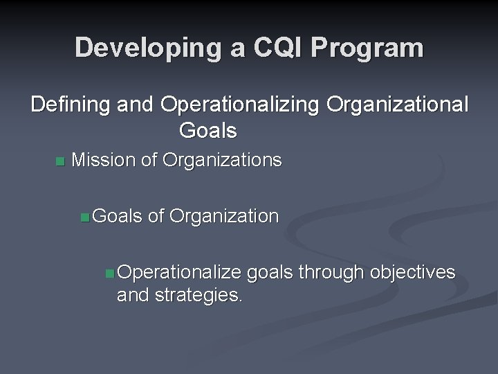 Developing a CQI Program Defining and Operationalizing Organizational Goals n Mission of Organizations n