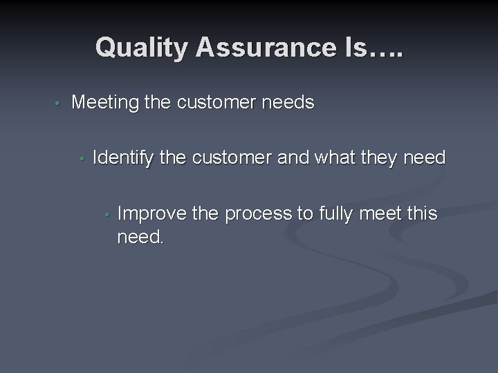 Quality Assurance Is…. • Meeting the customer needs • Identify the customer and what