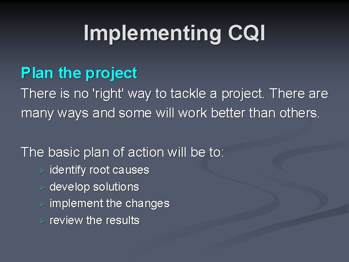 Implementing CQI Plan the project There is no 'right' way to tackle a project.