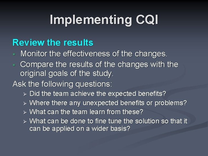 Implementing CQI Review the results Monitor the effectiveness of the changes. § Compare the
