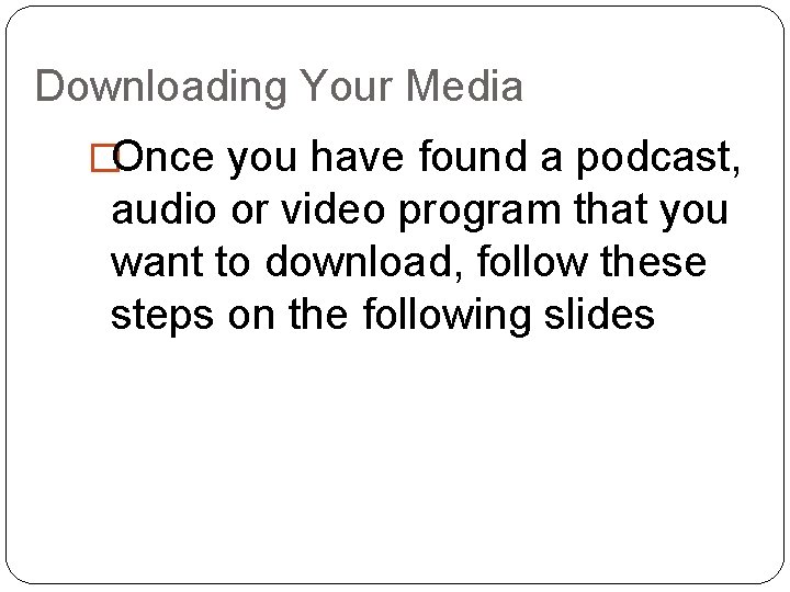 Downloading Your Media �Once you have found a podcast, audio or video program that Downloading Your Media �Once you have found a podcast, audio or video program that