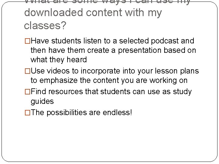 What are some ways I can use my downloaded content with my classes? �Have What are some ways I can use my downloaded content with my classes? �Have