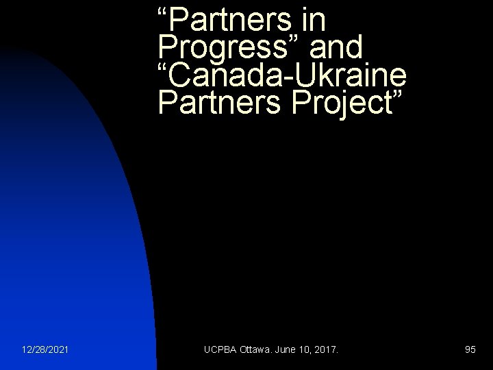 “Partners in Progress” and “Canada-Ukraine Partners Project” 12/28/2021 UCPBA Ottawa. June 10, 2017. 95