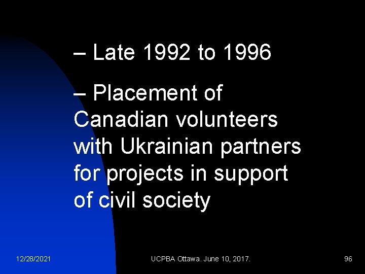– Late 1992 to 1996 – Placement of Canadian volunteers with Ukrainian partners for