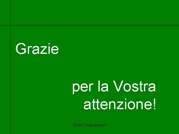 Grazie per la Vostra attenzione! BHAK Oberpullendorf Grazie per la Vostra attenzione! BHAK Oberpullendorf