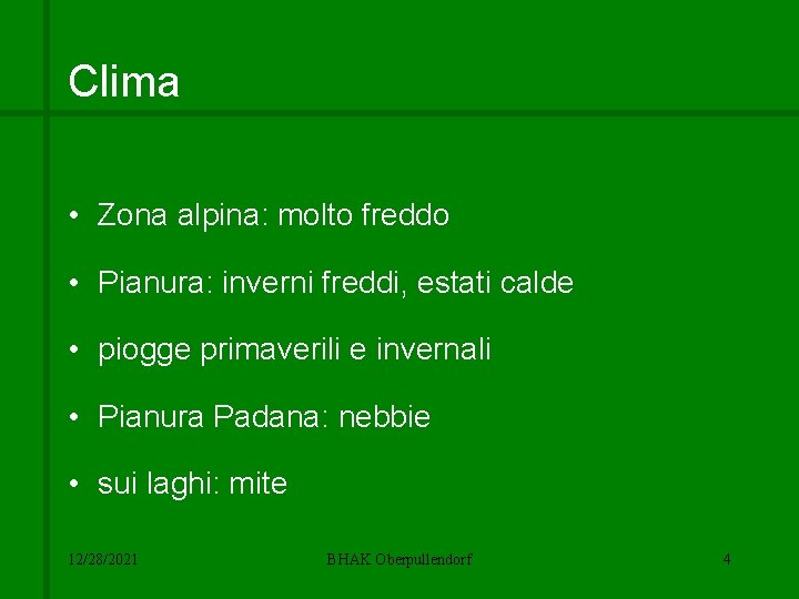 Clima • Zona alpina: molto freddo • Pianura: inverni freddi, estati calde • piogge