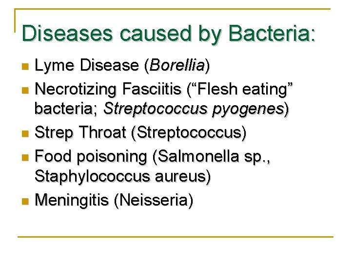 Diseases caused by Bacteria: Lyme Disease (Borellia) n Necrotizing Fasciitis (“Flesh eating” bacteria; Streptococcus