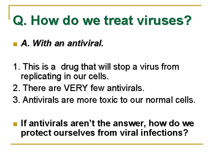 Q. How do we treat viruses? n A. With an antiviral. 1. This is