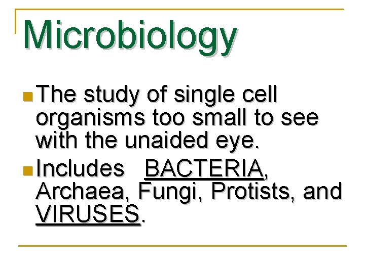 Microbiology n The study of single cell organisms too small to see with the
