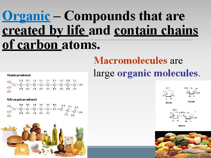 Organic – Compounds that are created by life and contain chains of carbon atoms. Organic – Compounds that are created by life and contain chains of carbon atoms.