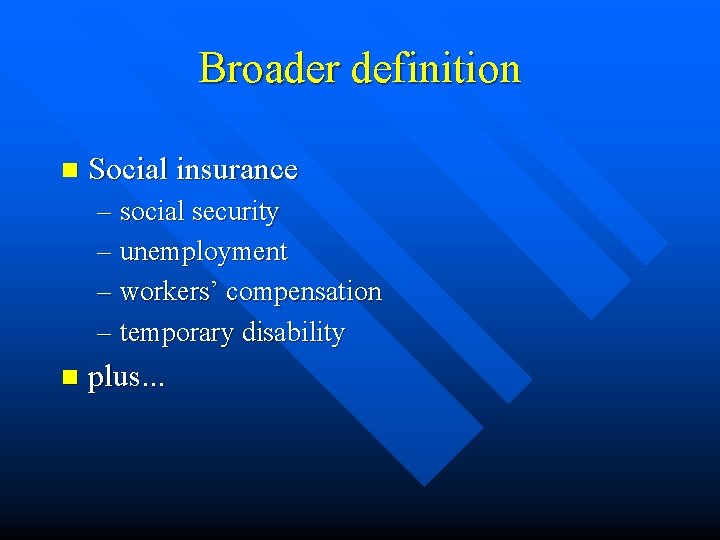 Broader definition n Social insurance – social security – unemployment – workers’ compensation –