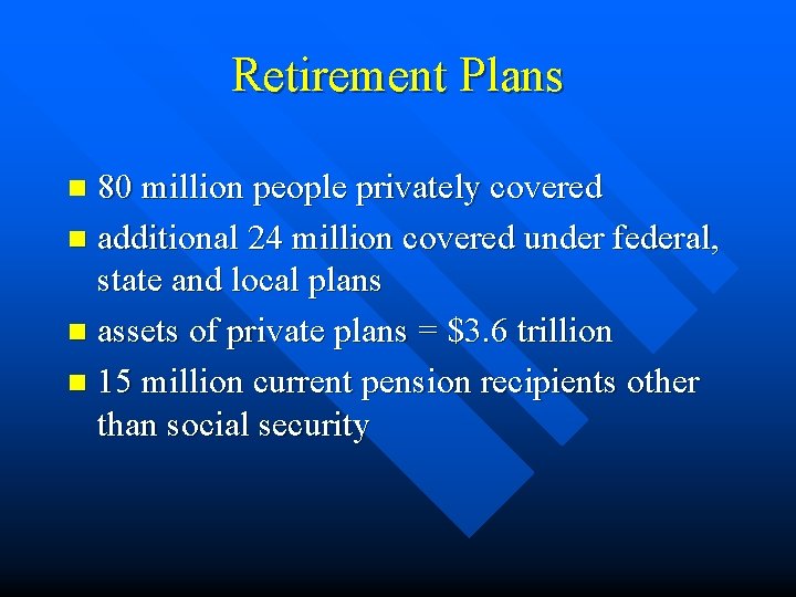Retirement Plans 80 million people privately covered n additional 24 million covered under federal,