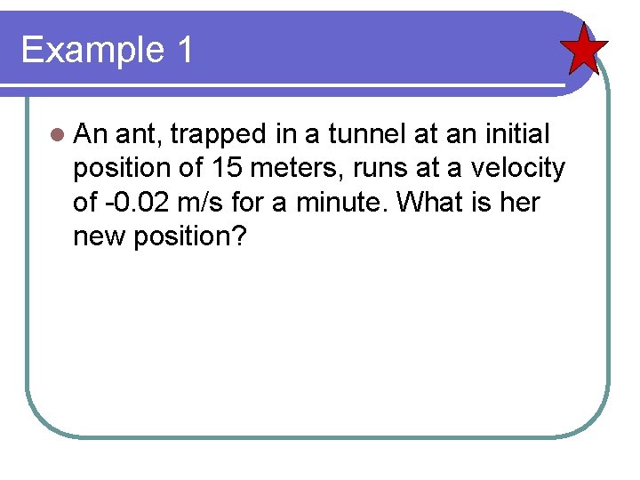 Example 1 l An ant, trapped in a tunnel at an initial position of