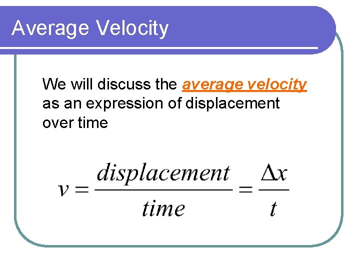 Average Velocity We will discuss the average velocity as an expression of displacement over