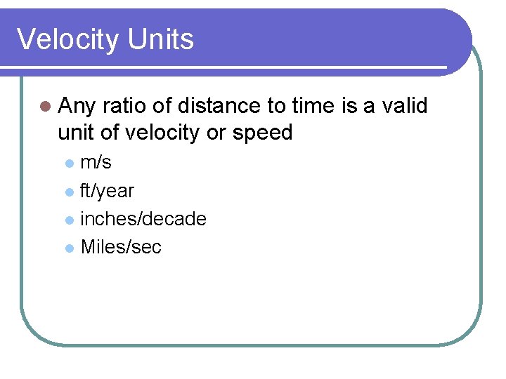 Velocity Units l Any ratio of distance to time is a valid unit of
