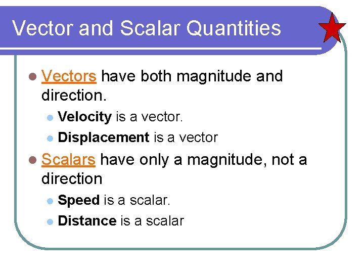 Vector and Scalar Quantities l Vectors have both magnitude and direction. Velocity is a