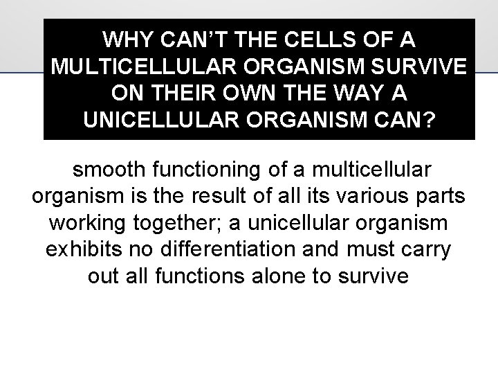 WHY CAN’T THE CELLS OF A MULTICELLULAR ORGANISM SURVIVE ON THEIR OWN THE WAY