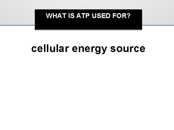 WHAT IS ATP USED FOR? cellular energy source 