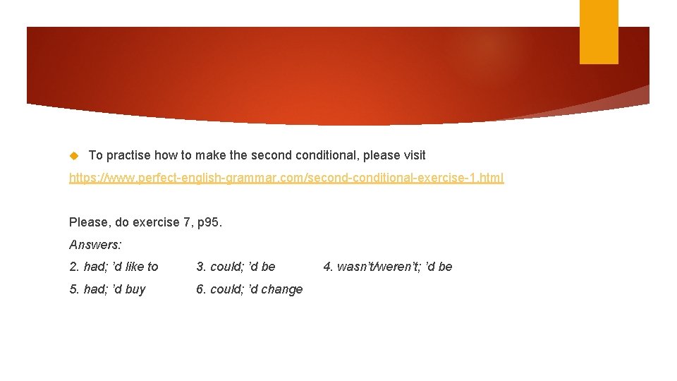  To practise how to make the seconditional, please visit https: //www. perfect-english-grammar. com/second-conditional-exercise-1.