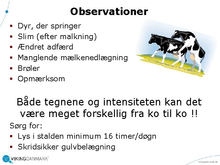 Observationer § § § Dyr, der springer Slim (efter malkning) Ændret adfærd Manglende mælkenedlægning