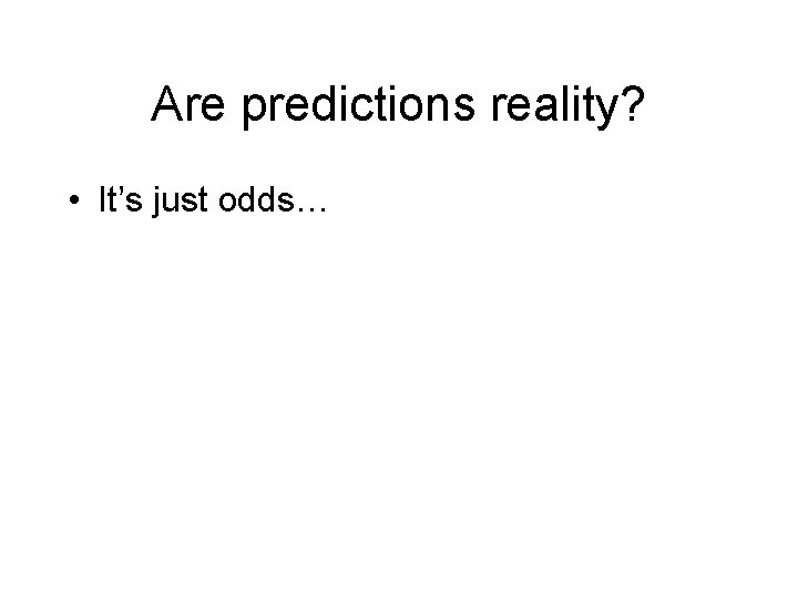 Are predictions reality? • It’s just odds… 