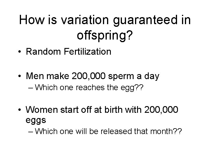 How is variation guaranteed in offspring? • Random Fertilization • Men make 200, 000