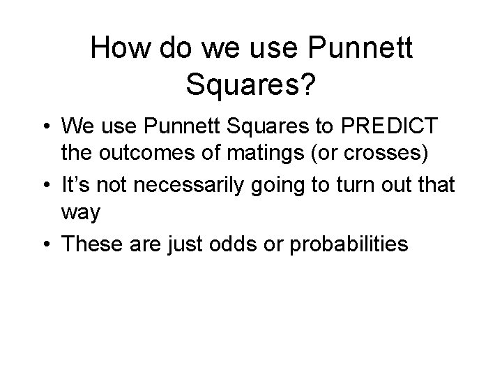 How do we use Punnett Squares? • We use Punnett Squares to PREDICT the