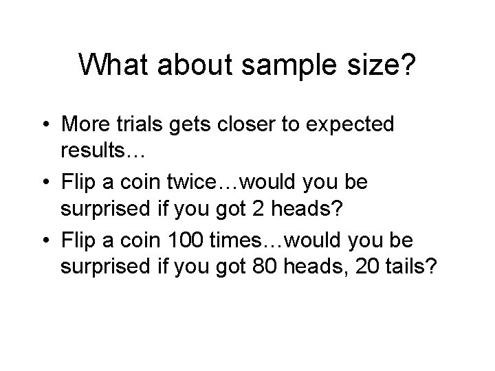 What about sample size? • More trials gets closer to expected results… • Flip