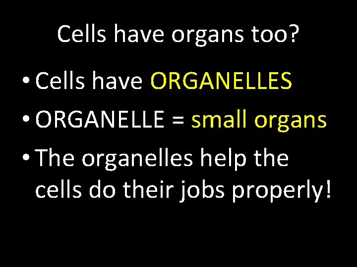 Cells have organs too? • Cells have ORGANELLES • ORGANELLE = small organs •